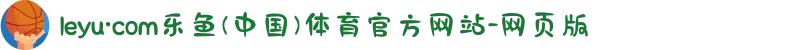 leyu·com乐鱼(中国)体育官方网站-网页版